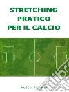 Stretching Pratico per il Calcio. E-book. Formato EPUB ebook di Muscle Trainer