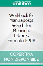 Workbook for Man's Search for Meaning. E-book. Formato EPUB ebook di Maxhelp