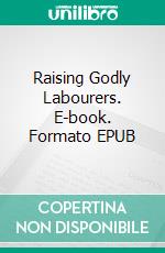 Raising Godly Labourers. E-book. Formato EPUB ebook