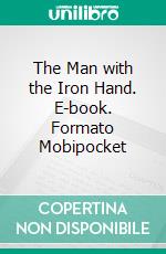 The Man with the Iron Hand. E-book. Formato Mobipocket ebook di John Carl Parish