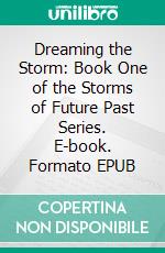 Dreaming the Storm: Book One of the Storms of Future Past Series. E-book. Formato Mobipocket ebook