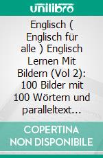 Englisch ( Englisch für alle ) Englisch Lernen Mit Bildern (Vol 2): 100 Bilder mit 100 Wörtern und paralleltext über Tiere. E-book. Formato PDF ebook di Mobile Library