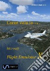 Come Volo Io con Microsoft Flight Simulator X. E-book. Formato EPUB ebook