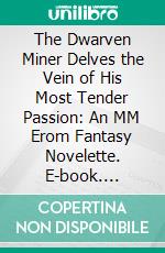 The Dwarven Miner Delves the Vein of His Most Tender Passion: An MM Erom Fantasy Novelette. E-book. Formato Mobipocket ebook di Gaylord Fancypants