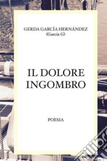 Il dolore ingombro. E-book. Formato EPUB ebook di Gerda García