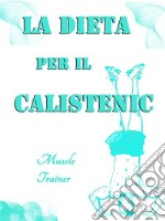 La Dieta per il Calistenic. E-book. Formato EPUB ebook