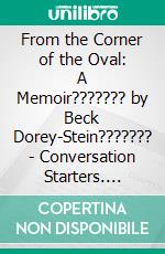 From the Corner of the Oval: A Memoir??????? by Beck Dorey-Stein??????? | Conversation Starters. E-book. Formato EPUB ebook di dailyBooks