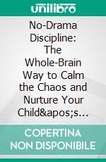 No-Drama Discipline: The Whole-Brain Way to Calm the Chaos and Nurture Your Child's Developing Mind??????? by Daniel J. Siegel ??????? | Conversation Starters. E-book. Formato EPUB ebook di dailyBooks