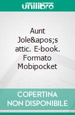 Aunt Jole's attic. E-book. Formato EPUB ebook di Rita Salvadori