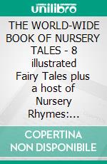 THE WORLD-WIDE BOOK OF NURSERY TALES - 8 illustrated Fairy Tales plus a host of Nursery Rhymes: Nursery Tales, Rhymes, Poems and Ditties. E-book. Formato PDF ebook di Various