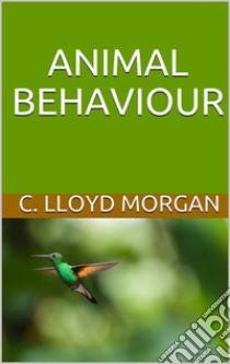 Animal Behaviour. E-book. Formato EPUB ebook di C. Lloyd Morgan