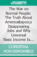 The War on Normal People: The Truth About America's Disappearing Jobs and Why Universal Basic Income Is Our Future??????? by  Andrew Yang??????? | Conversation Starters. E-book. Formato EPUB ebook di dailyBooks