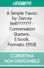 A Simple Favor: by Darcey Bell??????? | Conversation Starters. E-book. Formato EPUB ebook di dailyBooks