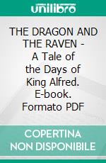 THE DRAGON AND THE RAVEN - A Tale of the Days of King Alfred. E-book. Formato Mobipocket ebook di G. A. Henty