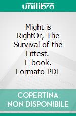 Might is RightOr, The Survival of the Fittest. E-book. Formato PDF ebook di Ragnar Redbeard