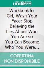 Workbook for Girl, Wash Your Face: Stop Believing the Lies About Who You Are so You Can Become Who You Were Meant to Be. E-book. Formato EPUB ebook di Maxhelp