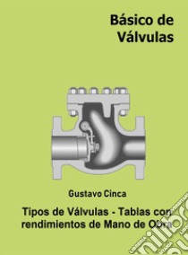 Básico de VálvulasTipos de válvulas. Tablas con rendimientos de Mano de Obra. E-book. Formato EPUB ebook di Gustavo Miguel Cinca