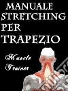 Manuale Stretching per Trapezio. E-book. Formato EPUB ebook di Muscle Trainer