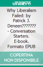 Why Liberalism Failed: by Patrick J. Deneen??????? | Conversation Starters. E-book. Formato EPUB ebook di dailyBooks