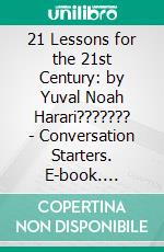 21 Lessons for the 21st Century: by Yuval Noah Harari??????? - Conversation Starters. E-book. Formato EPUB ebook