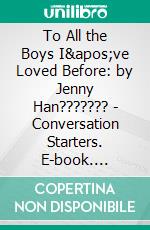 To All the Boys I've Loved Before: by Jenny Han??????? | Conversation Starters. E-book. Formato EPUB ebook di dailyBooks