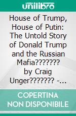 House of Trump, House of Putin: The Untold Story of Donald Trump and the Russian Mafia??????? by Craig Unger??????? | Conversation Starters. E-book. Formato EPUB ebook di dailyBooks