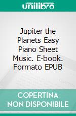 Jupiter the Planets Easy Piano Sheet Music. E-book. Formato EPUB ebook di Silvertonalities