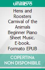 Hens and Roosters Carnival of the Animals Beginner Piano Sheet Music. E-book. Formato EPUB ebook di Silvertonalities