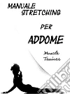 Manuale Stretching per Addome. E-book. Formato EPUB ebook di Muscle Trainer