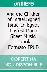 And the Children of Israel Sighed Israel In Egypt Easiest Piano Sheet Music. E-book. Formato EPUB ebook