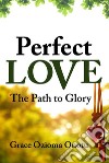 Perfect Love: The Path to Glory. E-book. Formato EPUB ebook di Grace Ozioma Onotu