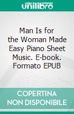 Man Is for the Woman Made Easy Piano Sheet Music. E-book. Formato EPUB ebook di Silvertonalities