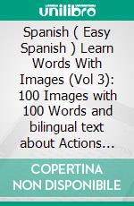 Spanish ( Easy Spanish ) Learn Words With Images (Vol 3): 100 Images with 100 Words and bilingual text about Actions and Feelings. E-book. Formato Mobipocket ebook di Mobile Library