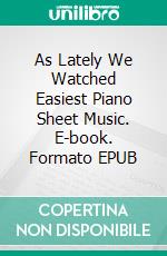 As Lately We Watched Easiest Piano Sheet Music. E-book. Formato EPUB ebook di Silvertonalities