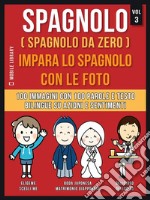 Spagnolo ( Spagnolo da zero ) Impara lo spagnolo con le foto (Vol 3)100 immagini con 100 parole e testo bilingue su Azioni e Sentimenti. E-book. Formato EPUB