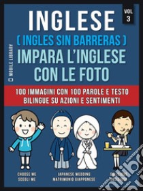 Inglese ( Ingles Sin Barreras ) Impara L’Inglese Con Le Foto (Vol 3)100 immagini con 100 parole e testo bilingue su Azioni e Sentimenti. E-book. Formato Mobipocket ebook di Mobile Library