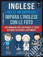 Inglese ( Ingles Sin Barreras ) Impara L’Inglese Con Le Foto (Vol 3)100 immagini con 100 parole e testo bilingue su Azioni e Sentimenti. E-book. Formato EPUB ebook