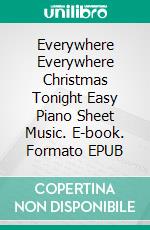 Everywhere Everywhere Christmas Tonight Easy Piano Sheet Music. E-book. Formato EPUB ebook di Silvertonalities