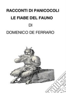  Racconti Di Panicocoli: Le Fiabe Del Fauno. E-book. Formato PDF ebook di Domenico De Ferraro