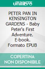 PETER PAN IN KENSINGTON GARDENS - Baby Peter's First Adventure. E-book. Formato PDF ebook