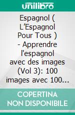 Espagnol ( L’Espagnol Pour Tous ) - Apprendre l'espagnol avec des images  (Vol 3): 100 images avec 100 mots et texte bilingue sur les Actions et Sentiments. E-book. Formato PDF ebook di Mobile Library