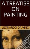 A Treatise on Painting (Illustrated). E-book. Formato EPUB ebook