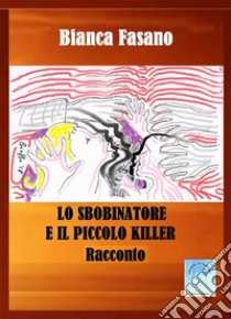 Lo sbobinatore ed il piccolo killerRacconto in omaggio. E-book. Formato Mobipocket ebook di Bianca Fasano