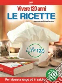 Vivere 120 anni - Le Ricetteapprovate da Adriano Panzironi. E-book. Formato EPUB ebook di Adriano Panzironi