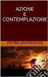 Azione e contemplazione. E-book. Formato EPUB ebook di Pietro Zanfrognini