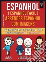 Espanhol ( Espanhol Fácil ) Aprender Espanhol Com Imagens (Vol 3): 100 imagens com 100 palavras e texto bilingue espanhol português sobre Ações e Sentimentos. E-book. Formato EPUB ebook