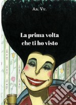 La prima volta che ti ho visto. E-book. Formato EPUB ebook