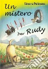 Un mistero per Rudy: Per il mondo sei qualcuno. Per qualcuno sei il mondo. Quel qualcuno è il tuo cane. E-book. Formato EPUB ebook