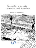 Racconti e poesie raccolte nel cammino. E-book. Formato EPUB ebook