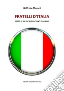 Fratelli d'ItaliaTesto (e musica) dell'Inno italiano. E-book. Formato EPUB ebook di Goffredo Mameli